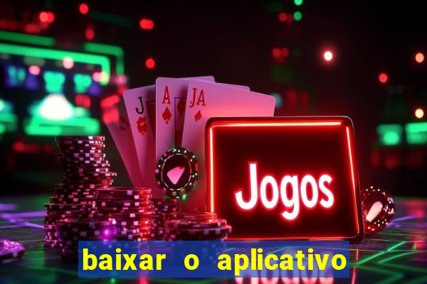 baixar o aplicativo do jogo do tigrinho